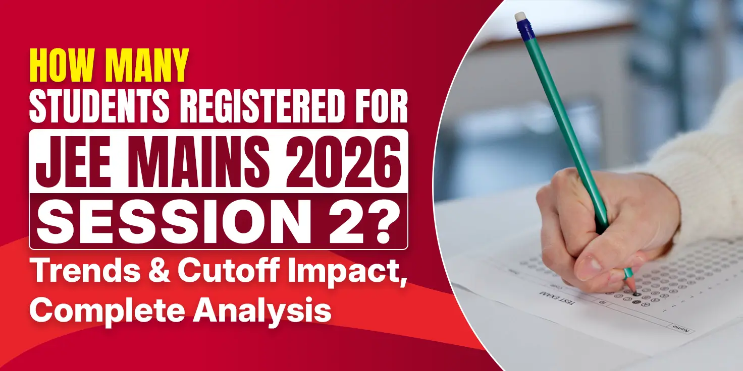 How Many Students Registered for JEE Mains 2026 Session 2? Trends & Cutoff Impact - Complete Analysis