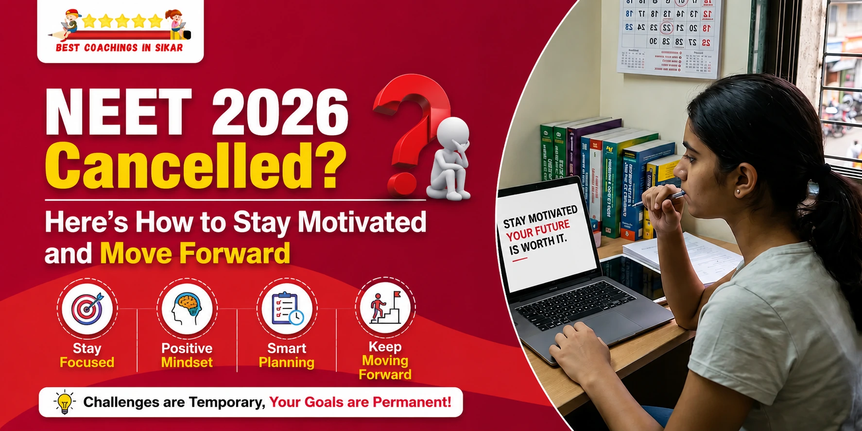 "Motivational poster for NEET 2026 aspirants by Best Coachings in Sikar. Bold red design with big text 'NEET 2026 Cancelled?' and a thinking emoji figure. Four key tips shown with icons: Stay Focused, Positive Mindset, Smart Planning, Keep Moving Forward. Right side shows a young Indian female student studying seriously on a laptop displaying the quote 'STAY MOTIVATED YOUR FUTURE IS WORTH IT.' Bottom message: 'Challenges are Temporary, Your Goals are Permanent!' Professional coaching advertisement."